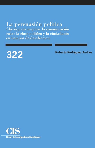 La persuasión política. Claves para mejorar la comunicación entre la clase política y la ciudadanía en tiempos de desafección Reimpresión