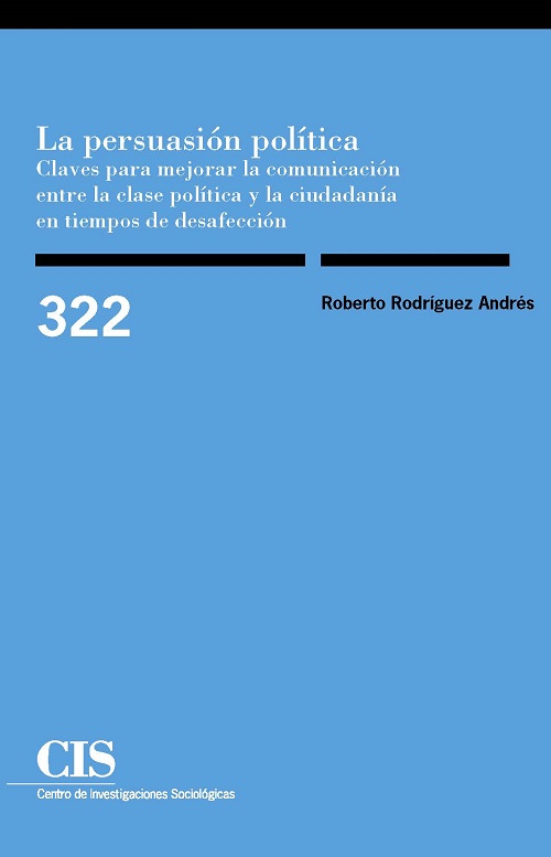 La persuasión política. Claves para mejorar la comunicación entre la clase política y la ciudadanía en tiempos de desafección. Reimpresión